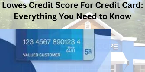 Lowes Credit Score For Credit Card: Everything You Need to Know