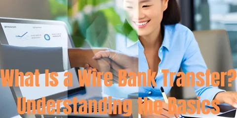 What Is a Wire Bank Transfer? Understanding the Basics