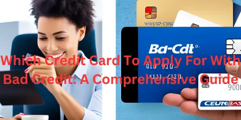 Which Credit Card To Apply For With Bad Credit: A Comprehensive Guide