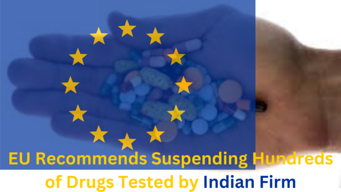 EU Recommends Suspending Hundreds of Drugs Tested by Indian Firm