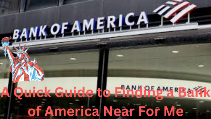 A Quick Guide to Finding a Bank of America Near For Me