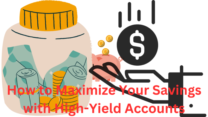 How to Maximize Your Savings with High-Yield Accounts