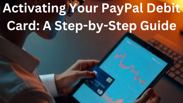 Activating Your PayPal Debit Card: A Step-by-Step Guide