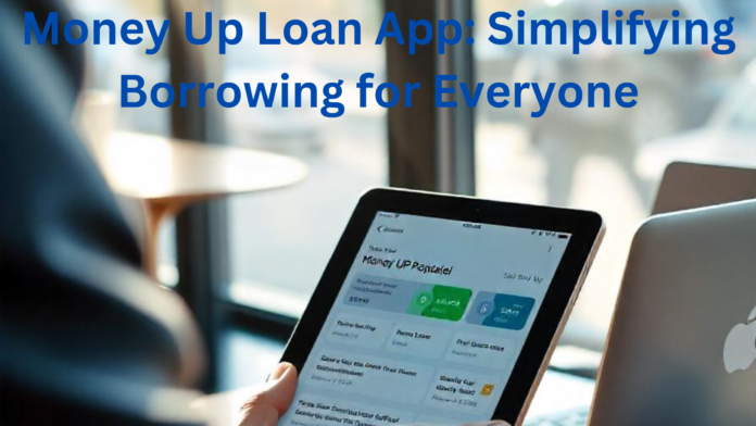 Money Up Loan App: Simplifying Borrowing for Everyone