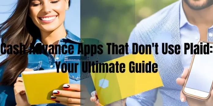 Cash Advance Apps That Don’t Use Plaid: Your Ultimate Guide