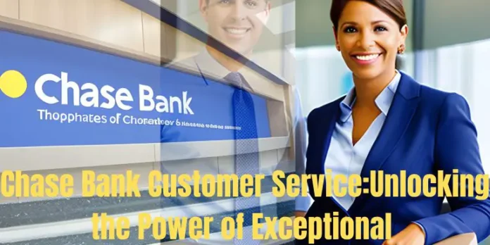 Chase Bank Customer Service: Unlocking the Power of Service