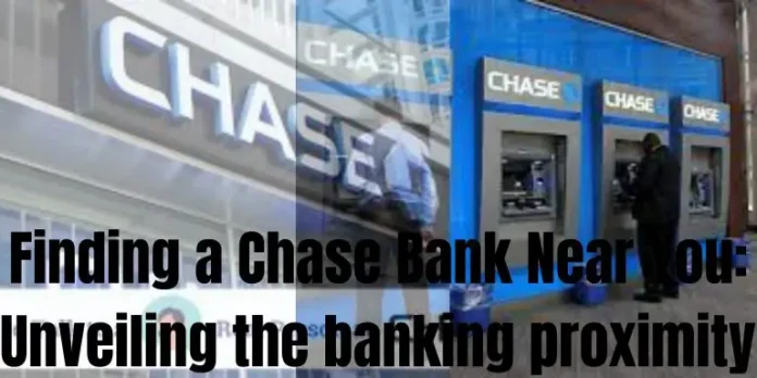 Finding-a-Chase-Bank-Near-You-Unveiling-the-banking-proximity