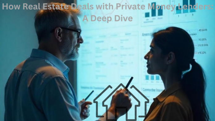 How Real Estate Deals with Private Money Lenders: A Deep Dive