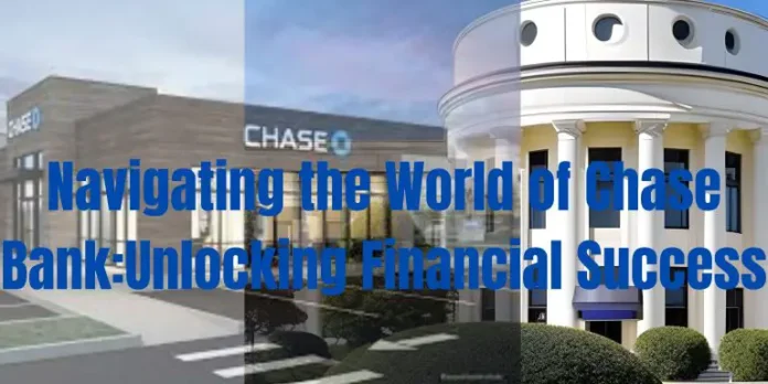 Navigating the World of Chase Bank: Unlocking Financial Success