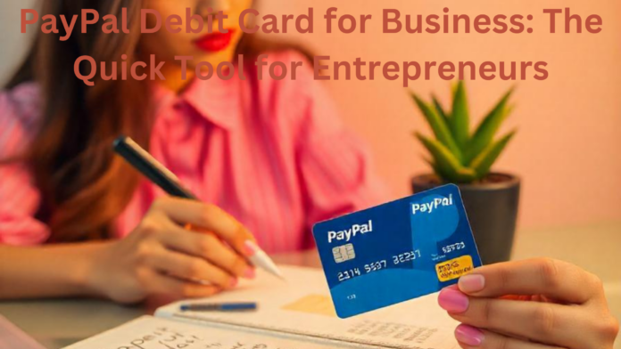 PayPal Debit Card for Business: The Quick Tool for Entrepreneurs