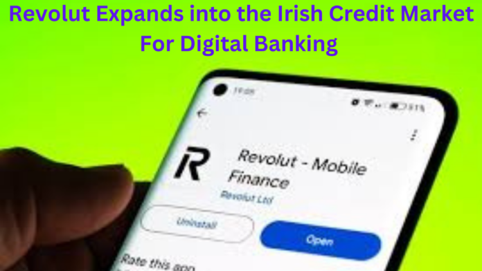 Revolut Expands into the Irish Credit Market For Digital Banking