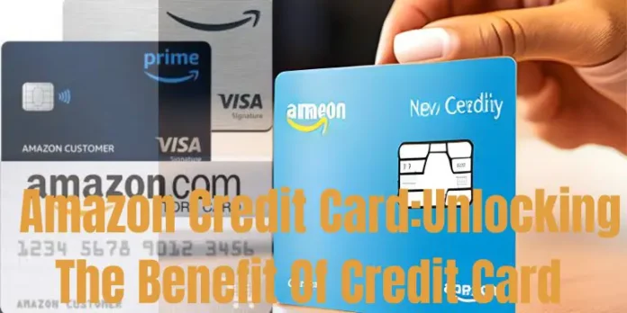 Amazon Credit Card: Unlocking The Benefit Of Credit Card