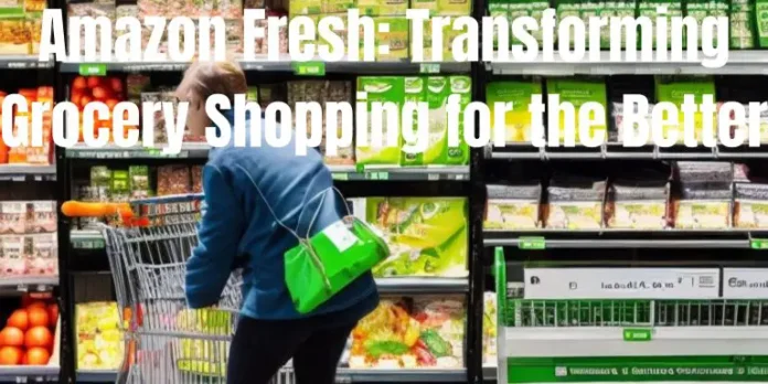 Amazon Fresh: Transforming Grocery Shopping for the Better