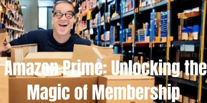 Amazon Prime: Unlocking the Magic of Membership