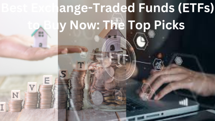 Best Exchange-Traded Funds (ETFs) to Buy Now: The Top Picks