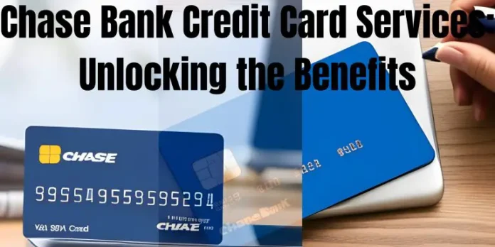 Chase Bank Credit Card Services: Unlocking the Benefits