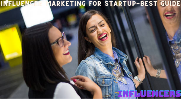 Influencer Marketing For Startup-A Comprehensive Guide