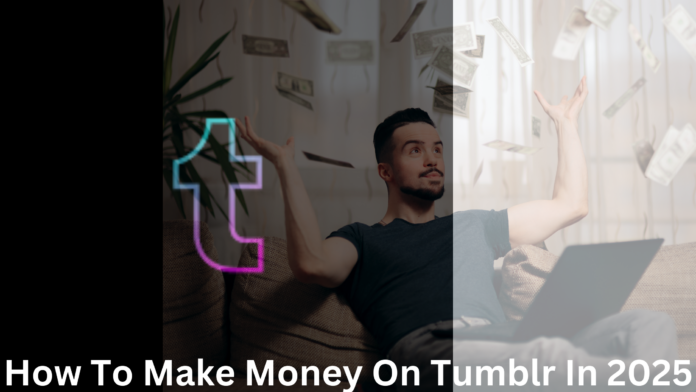 How to Make Money on Tumblr in 2025?