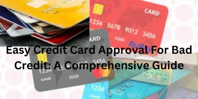 Easy Credit Card Approval For Bad Credit: A Comprehensive Guide